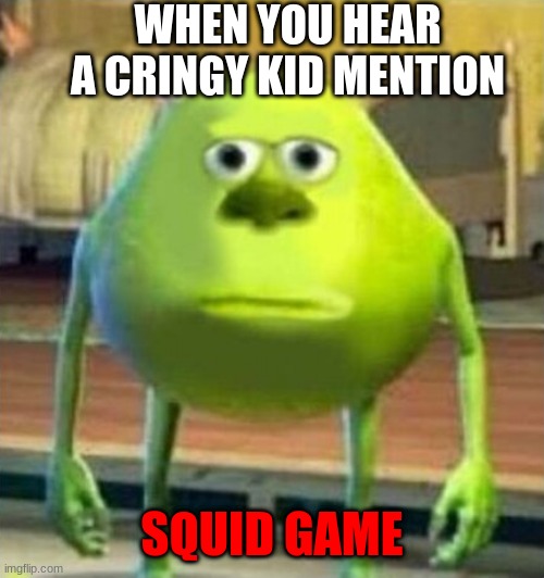* cringing intensifies * | WHEN YOU HEAR A CRINGY KID MENTION; SQUID GAME | image tagged in mike wazowski,squid game,memes,funny memes,funny | made w/ Imgflip meme maker