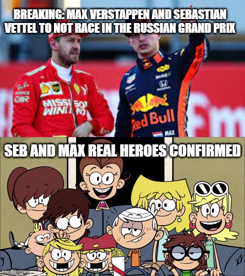 Seb and Max Real Heroes Confirmed |  BREAKING: MAX VERSTAPPEN AND SEBASTIAN VETTEL TO NOT RACE IN THE RUSSIAN GRAND PRIX; SEB AND MAX REAL HEROES CONFIRMED | image tagged in the loud siblings watching tv,f1 | made w/ Imgflip meme maker