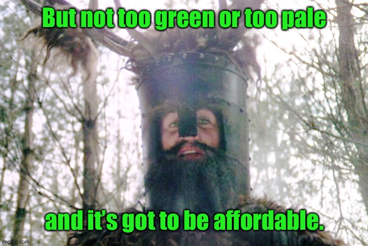 Knights who say ni | But not too green or too pale and it’s got to be affordable. | image tagged in knights who say ni | made w/ Imgflip meme maker