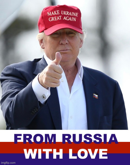 MAKE UKRAINE GREAT AGAIN FROM RUSSIA WITH LOVE TRUMP | image tagged in make ukraine great again from russia with love trump | made w/ Imgflip meme maker