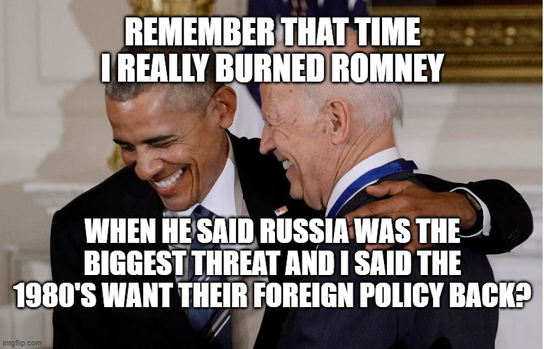The 1980's don't want it's foreign policy back | REMEMBER THAT TIME I REALLY BURNED ROMNEY; WHEN HE SAID RUSSIA WAS THE BIGGEST THREAT AND I SAID THE 1980'S WANT THEIR FOREIGN POLICY BACK? | image tagged in ukraine,russia,putin | made w/ Imgflip meme maker