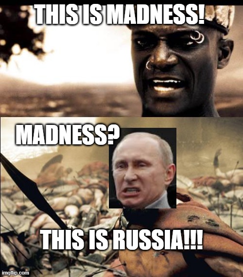 Russia being Russia | THIS IS MADNESS! MADNESS? THIS IS RUSSIA!!! | image tagged in this is madness / this is spartaaaaaa | made w/ Imgflip meme maker