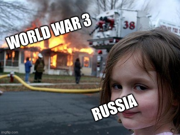It IS STARTING | WORLD WAR 3; RUSSIA | image tagged in memes,disaster girl | made w/ Imgflip meme maker