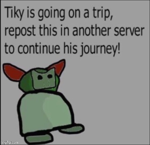 Repost it | image tagged in tiky is going on a trip | made w/ Imgflip meme maker