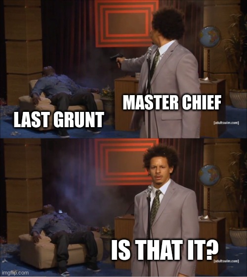 Master cheif | MASTER CHIEF; LAST GRUNT; IS THAT IT? | image tagged in memes,who killed hannibal | made w/ Imgflip meme maker