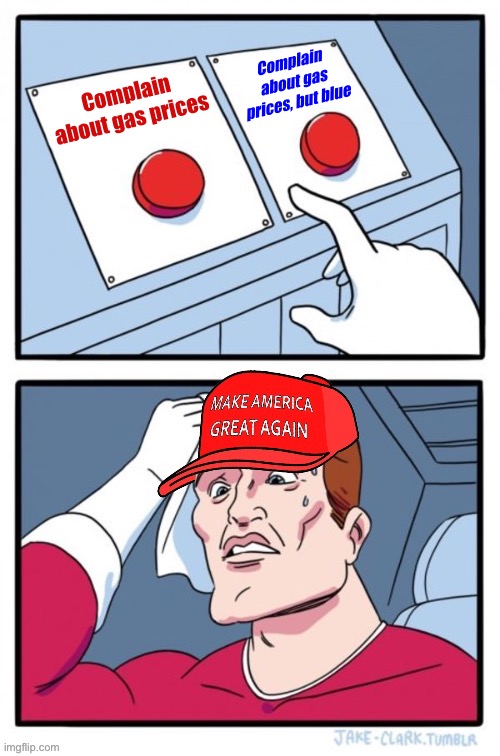 Aaaaand the Republican response to the latest global calamity is: | Complain about gas prices, but blue; Complain about gas prices | image tagged in maga two buttons dilemma,conservative hypocrisy,conservative logic,russia,ukraine,gas prices | made w/ Imgflip meme maker