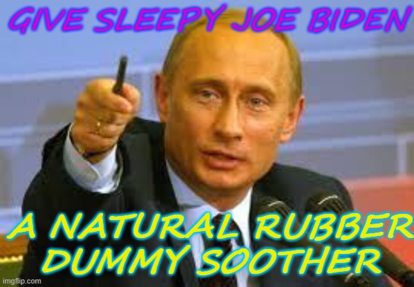 Give Sleepy Joe Biden a natural rubber dummy soother | GIVE SLEEPY JOE BIDEN; A NATURAL RUBBER
DUMMY SOOTHER | image tagged in pointing putin | made w/ Imgflip meme maker