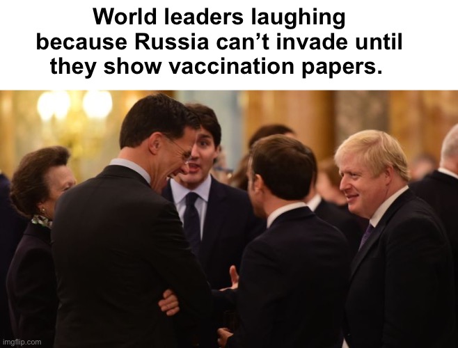 Maybe Canada can send the mounted police | World leaders laughing because Russia can’t invade until they show vaccination papers. | image tagged in politics lol,memes,derp | made w/ Imgflip meme maker