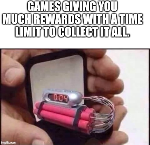 I hate this | GAMES GIVING YOU MUCH REWARDS WITH A TIME LIMIT TO COLLECT IT ALL. | image tagged in funny,memes | made w/ Imgflip meme maker