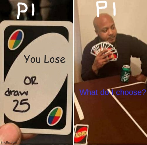 UNO Draw 25 Cards Meme |  You Lose; What do I choose? | image tagged in memes,uno draw 25 cards | made w/ Imgflip meme maker