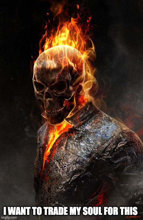Ghost Rider | I WANT TO TRADE MY SOUL FOR THIS | image tagged in ghost rider | made w/ Imgflip meme maker
