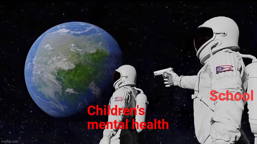 Always Has Been Meme | School; Children's mental health | image tagged in memes,always has been | made w/ Imgflip meme maker
