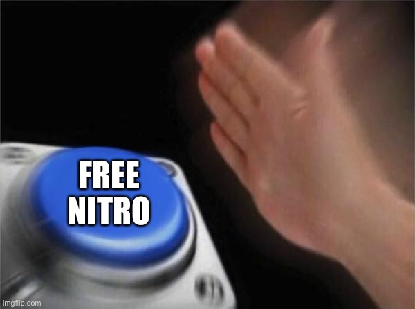Discord user be like | FREE NITRO | image tagged in memes,blank nut button,discord | made w/ Imgflip meme maker