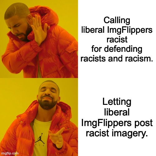 This is the state of "moderation" on ImgFlip right now. Racists defending racists and allowing racist imagery. | Calling liberal ImgFlippers racist for defending racists and racism. Letting liberal ImgFlippers post racist imagery. | image tagged in 2022,racism,liberals,hypocrites,imagery,racists | made w/ Imgflip meme maker