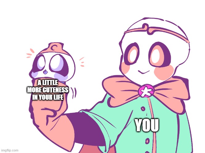 I made this new template ... now it's on my computer forever | YOU; A LITTLE MORE CUTENESS IN YOUR LIFE | made w/ Imgflip meme maker