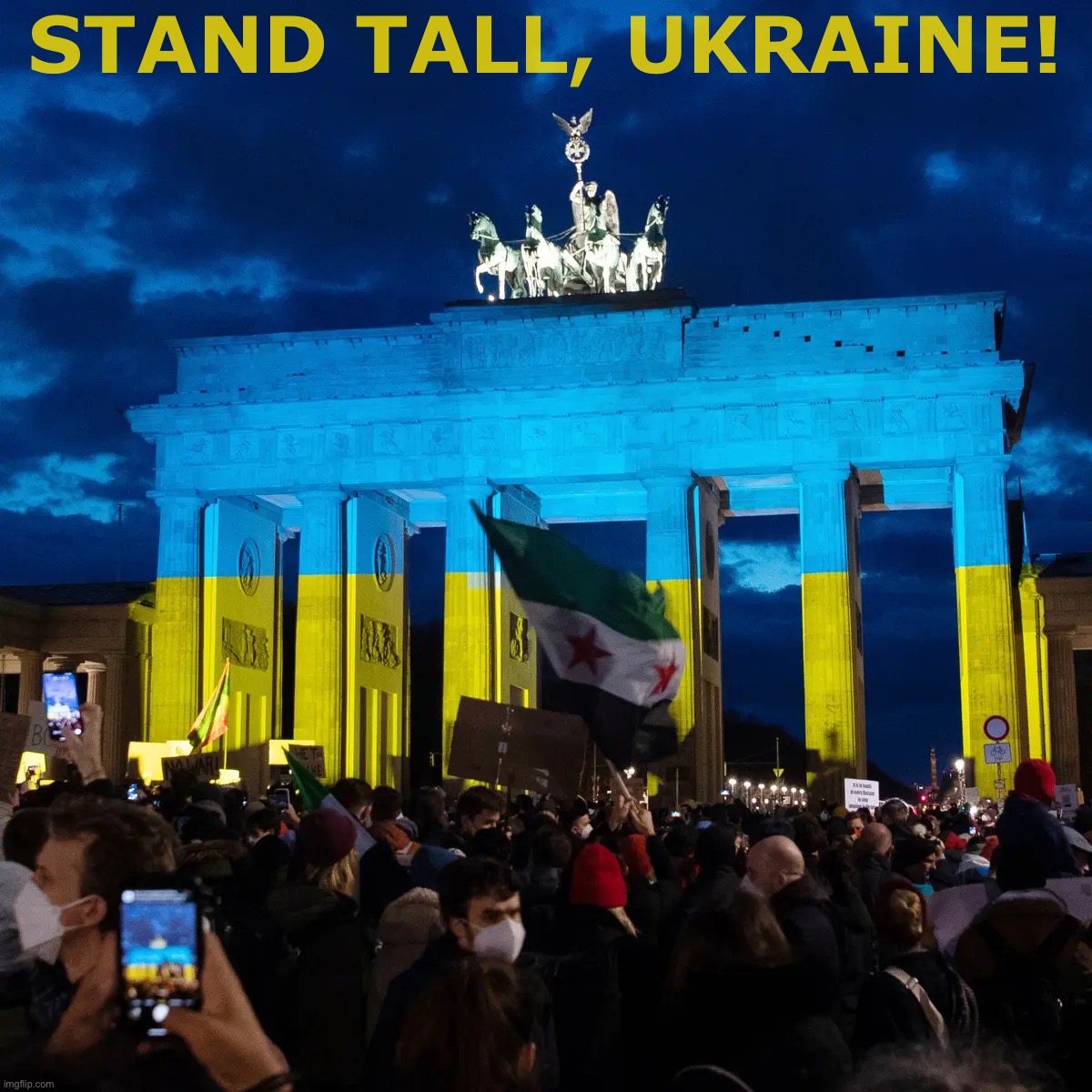 Today is a dark day, but Ukraine has faced worse tests than this. In the end, Ukrainians will have the last laugh, Putin. | STAND TALL, UKRAINE! | image tagged in ukraine brandenburg gate | made w/ Imgflip meme maker