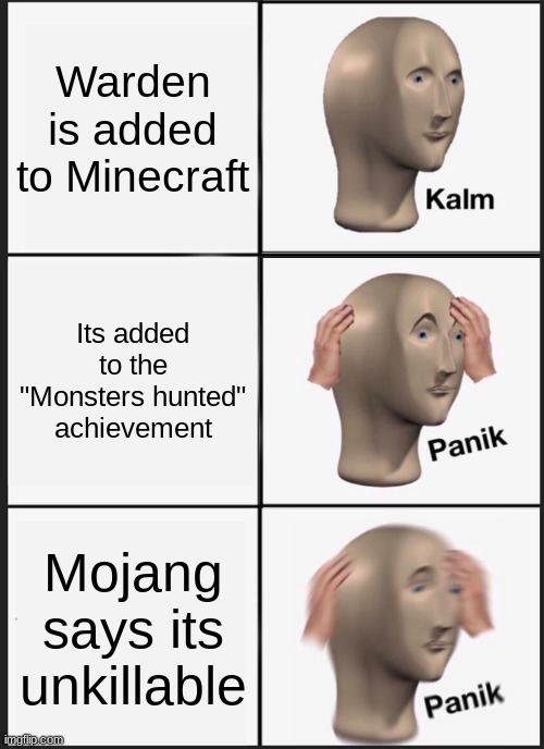 Warden is hard to kill | Warden is added to Minecraft; Its added to the "Monsters hunted" achievement; Mojang says its unkillable | image tagged in memes,panik kalm panik | made w/ Imgflip meme maker