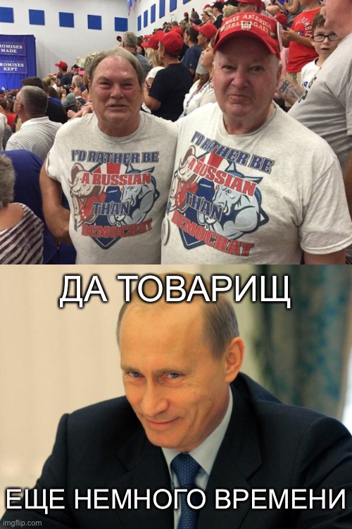 They love their despots | ДА ТОВАРИЩ; ЕЩЕ НЕМНОГО ВРЕМЕНИ | image tagged in i'd rather be russian,vladimir putin smiling | made w/ Imgflip meme maker