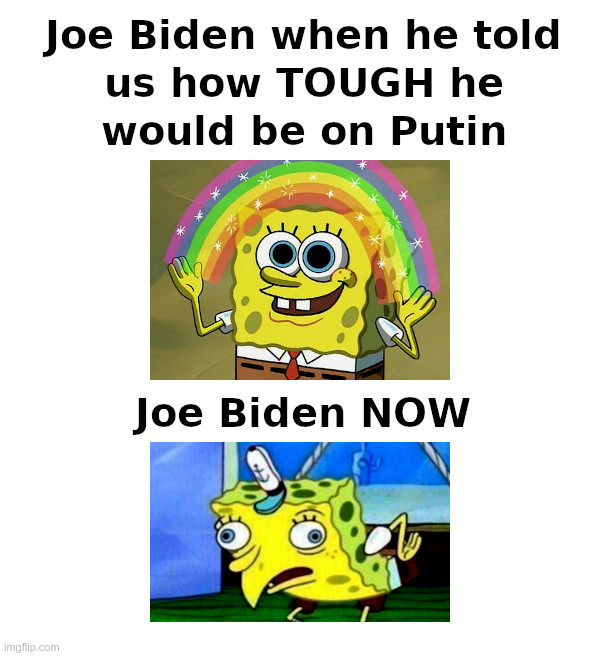 Remember when Joe Biden was talking tough? | image tagged in biden,clueless,putin,smart,ukraine,invasion | made w/ Imgflip meme maker
