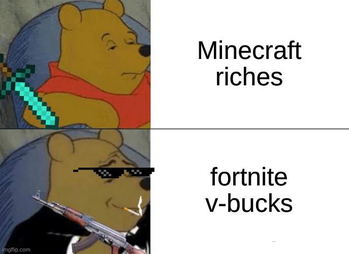 Tuxedo Winnie The Pooh Meme | Minecraft riches; fortnite v-bucks | image tagged in memes,tuxedo winnie the pooh | made w/ Imgflip meme maker