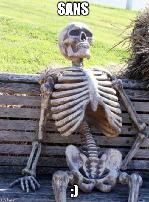 Waiting Skeleton Meme | SANS; :) | image tagged in memes,waiting skeleton | made w/ Imgflip meme maker