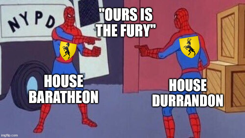 The crowned stag became his sigil, Storm’s End became his seat |  "OURS IS THE FURY"; HOUSE BARATHEON; HOUSE DURRANDON | image tagged in spiderman pointing at spiderman,a song of ice and fire,asoiaf,bratheon,durrandon | made w/ Imgflip meme maker