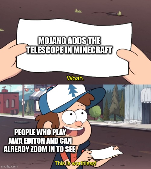 This is Worthless | MOJANG ADDS THE TELESCOPE IN MINECRAFT; PEOPLE WHO PLAY JAVA EDITON AND CAN ALREADY ZOOM IN TO SEE | image tagged in this is worthless | made w/ Imgflip meme maker