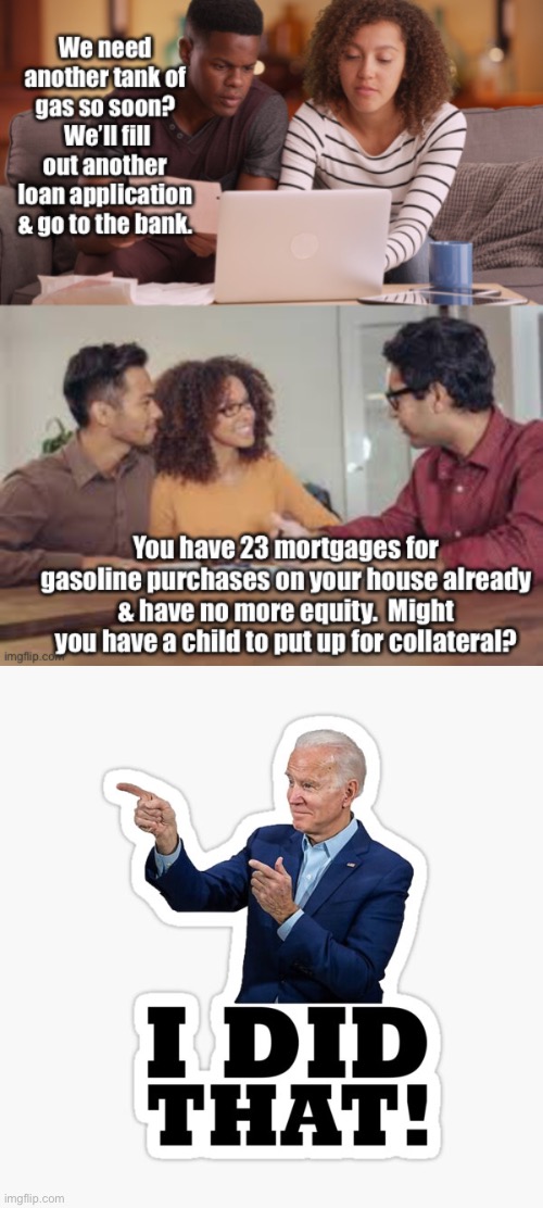 Let’s Go, Brandon! | image tagged in i did that,gasoline costs,house loan,collateral,child | made w/ Imgflip meme maker