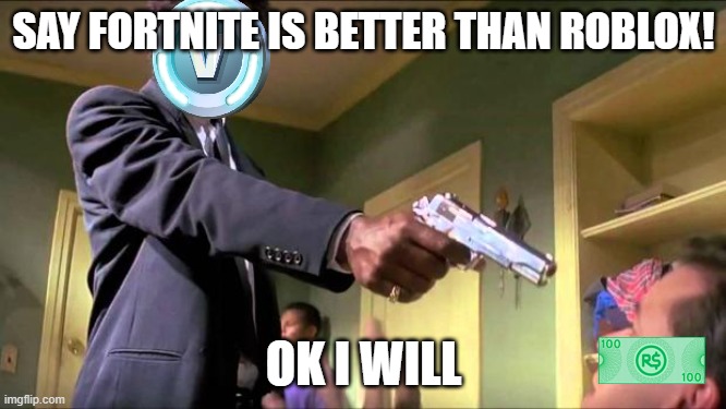 Say what again | SAY FORTNITE IS BETTER THAN ROBLOX! OK I WILL | image tagged in say what again | made w/ Imgflip meme maker