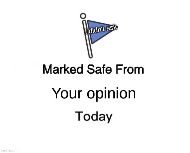Marked Safe From | I didn't ask; Your opinion | image tagged in memes,marked safe from | made w/ Imgflip meme maker