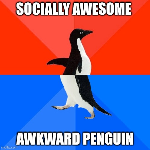 Socially Awesome Awkward Penguin | SOCIALLY AWESOME; AWKWARD PENGUIN | image tagged in memes,socially awesome awkward penguin | made w/ Imgflip meme maker