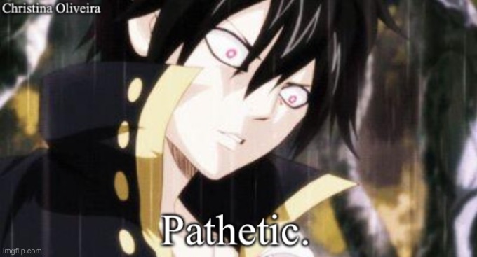 Pathetic Fairy Tail Version | image tagged in pathetic fairy tail version | made w/ Imgflip meme maker
