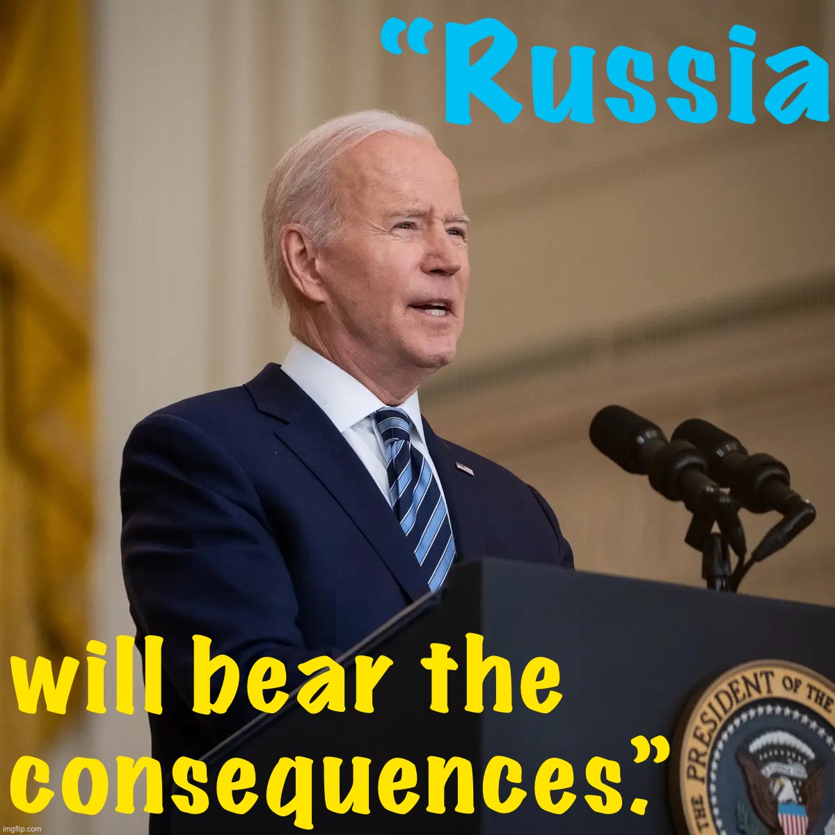 President Biden speech | “Russia; will bear the consequences.” | image tagged in president biden speech | made w/ Imgflip meme maker