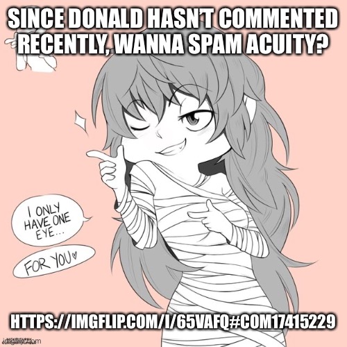 Eto yoshimura | SINCE DONALD HASN’T COMMENTED RECENTLY, WANNA SPAM ACUITY? HTTPS://IMGFLIP.COM/I/65VAFQ#COM17415229 | image tagged in eto yoshimura | made w/ Imgflip meme maker