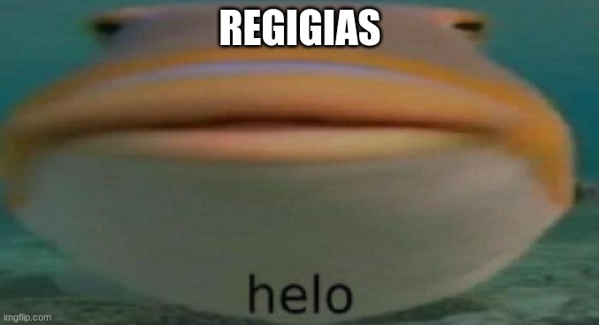 helo | REGIGIAS | image tagged in helo | made w/ Imgflip meme maker