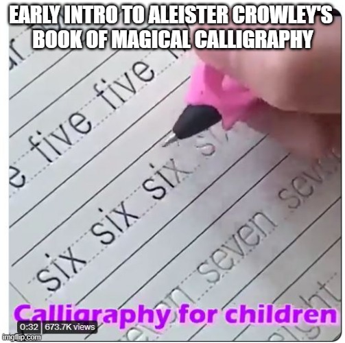 Practice Makes Perfect - It's  Practical Magic | EARLY INTRO TO ALEISTER CROWLEY'S 
BOOK OF MAGICAL CALLIGRAPHY | image tagged in practice makes perfect,practical magic,magic | made w/ Imgflip meme maker
