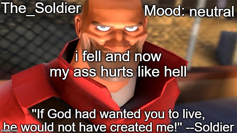 The_Soldier temp | neutral; i fell and now my ass hurts like hell | image tagged in the_soldier temp | made w/ Imgflip meme maker