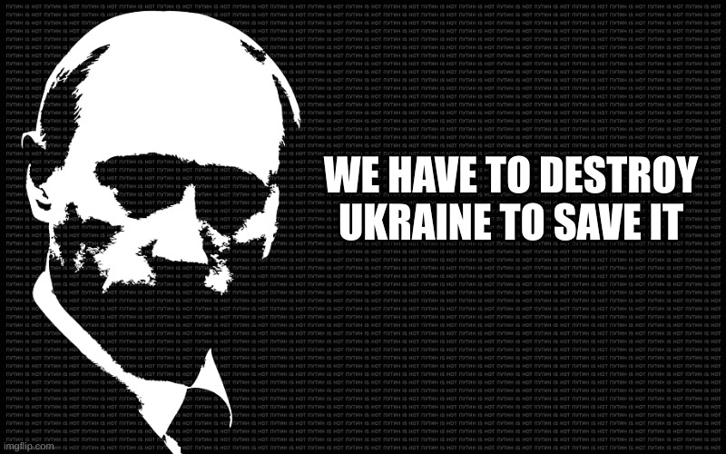 ukraine | WE HAVE TO DESTROY UKRAINE TO SAVE IT | made w/ Imgflip meme maker