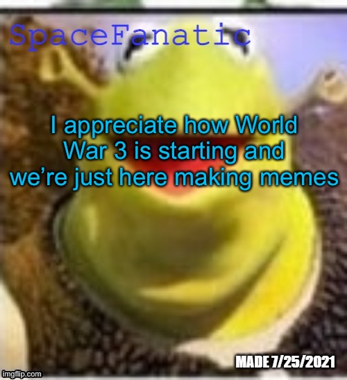 Ye Olde Announcements | I appreciate how World War 3 is starting and we’re just here making memes | image tagged in spacefanatic announcement temp | made w/ Imgflip meme maker