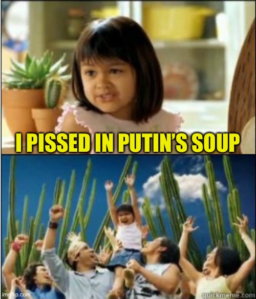 Why not both? | I PISSED IN PUTIN’S SOUP | image tagged in why not both | made w/ Imgflip meme maker
