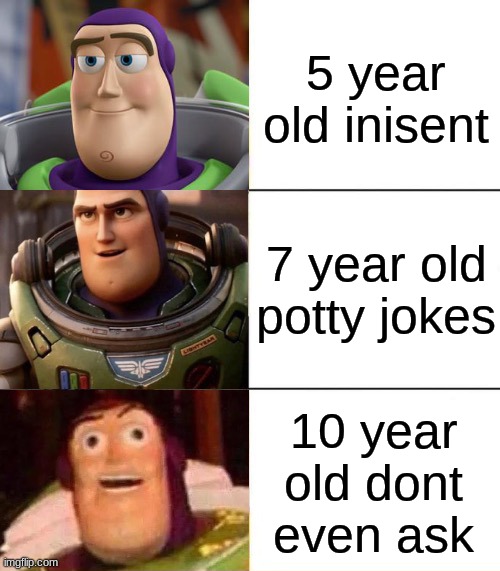 Better, best, blurst lightyear edition | 5 year old inisent; 7 year old potty jokes; 10 year old dont even ask | image tagged in better best blurst lightyear edition | made w/ Imgflip meme maker