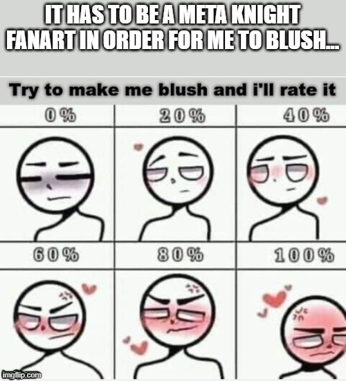 Make me blush On the Meta Knight Fanarts | IT HAS TO BE A META KNIGHT FANART IN ORDER FOR ME TO BLUSH... | image tagged in try to make me blush,meta knight,simp | made w/ Imgflip meme maker