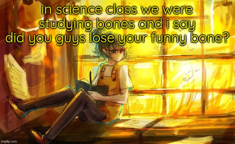 im not that funny | in science class we were studying bones and i say
did you guys lose your funny bone? | image tagged in tokyo ghoul | made w/ Imgflip meme maker