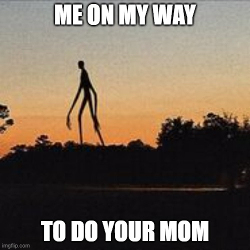 ON MY WAY | ME ON MY WAY; TO DO YOUR MOM | image tagged in on my way | made w/ Imgflip meme maker