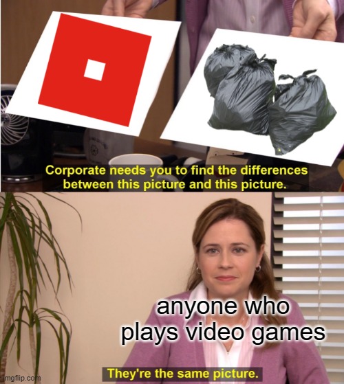 They're The Same Picture | anyone who plays video games | image tagged in memes,they're the same picture | made w/ Imgflip meme maker