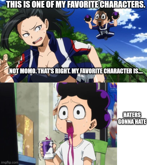 Mineta and Yaoyorozu | THIS IS ONE OF MY FAVORITE CHARACTERS. NOT MOMO. THAT'S RIGHT. MY FAVORITE CHARACTER IS.... HATERS GONNA HATE | image tagged in mineta and yaoyorozu | made w/ Imgflip meme maker