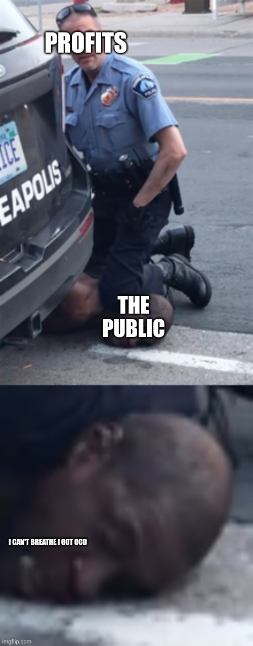 PROFITS THE PUBLIC I CAN'T BREATHE I GOT OCD | image tagged in george floyd | made w/ Imgflip meme maker