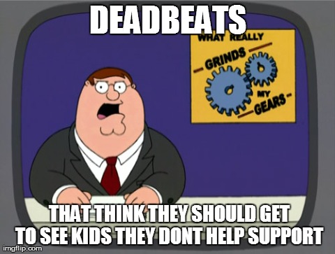 Peter Griffin News | DEADBEATS  THAT THINK THEY SHOULD GET TO SEE KIDS THEY DONT HELP SUPPORT | image tagged in memes,peter griffin news | made w/ Imgflip meme maker