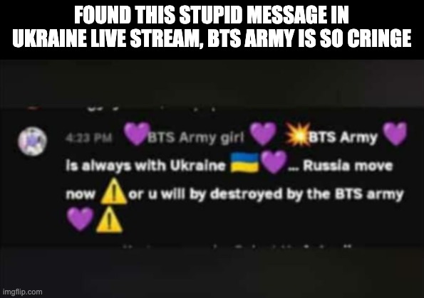 FOUND THIS STUPID MESSAGE IN UKRAINE LIVE STREAM, BTS ARMY IS SO CRINGE | made w/ Imgflip meme maker
