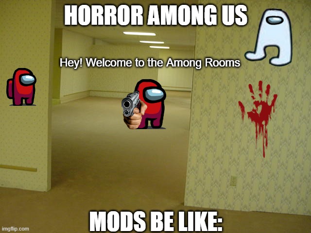 among rooms | HORROR AMONG US; Hey! Welcome to the Among Rooms; MODS BE LIKE: | image tagged in the backrooms | made w/ Imgflip meme maker
